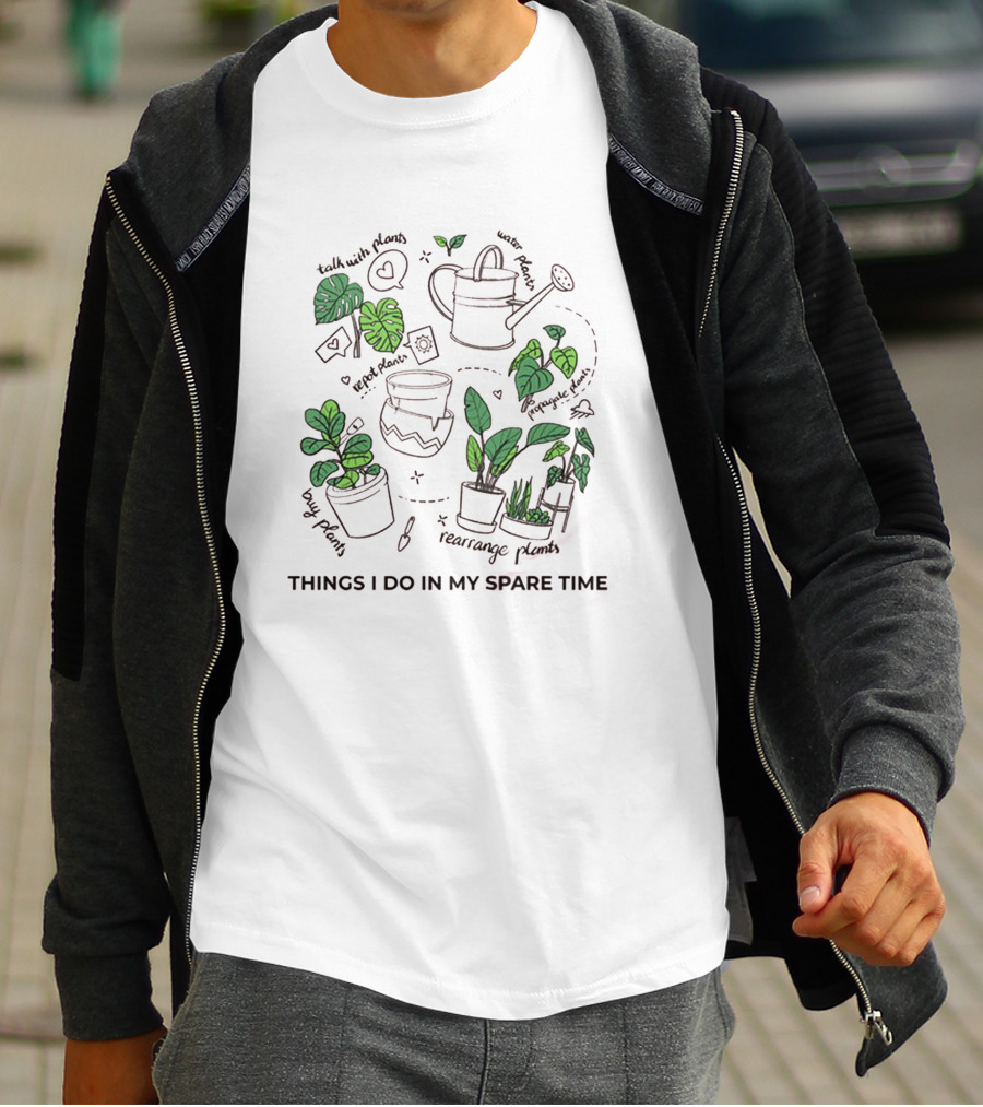 Things I Do In My Spare Time Talk With Plants Rearrange Plants Water Plants Long Plants Hug Plants T-Shirt