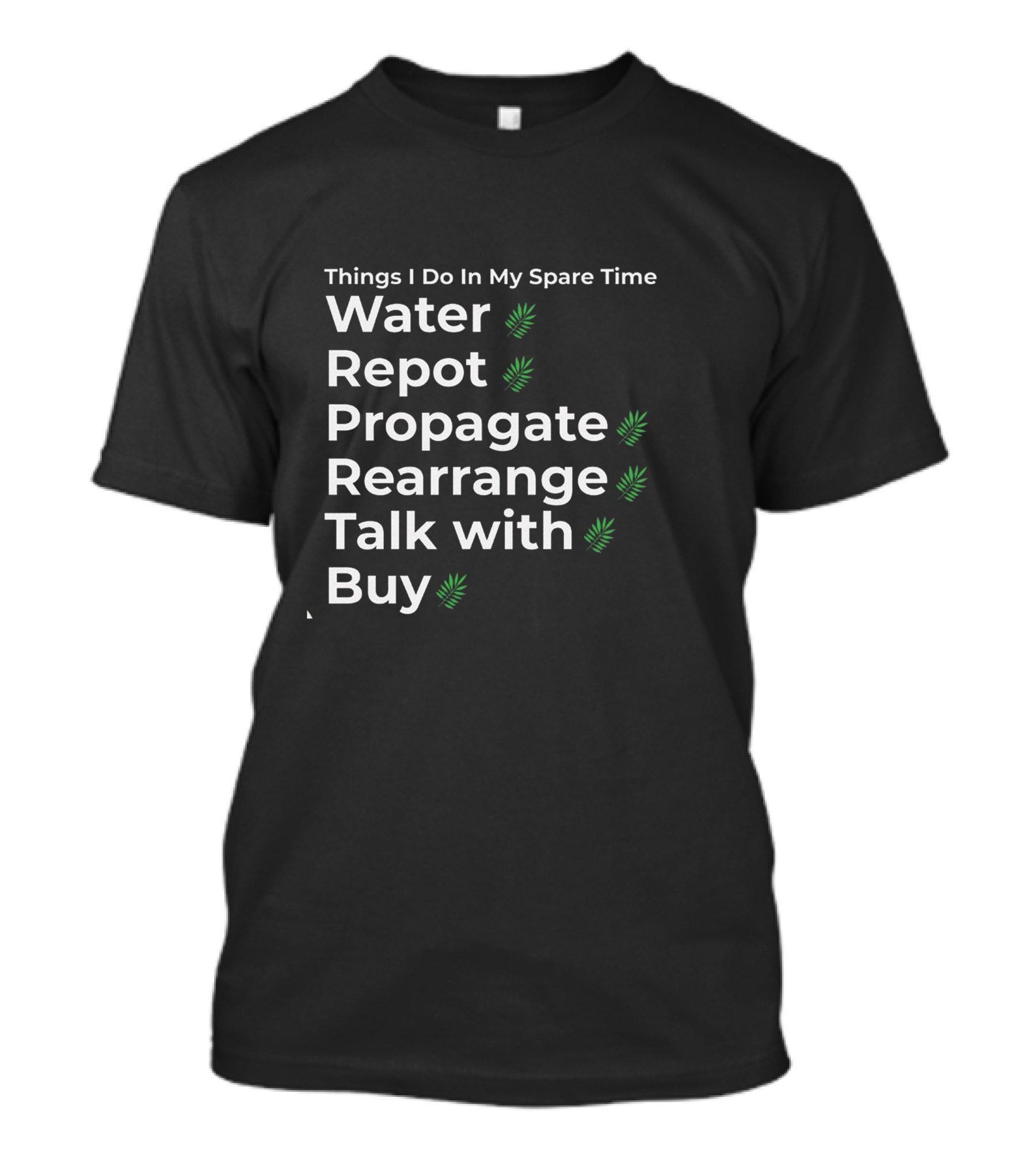 Things I Do In My Spare Time Water Repot Propagate Rearrange Talk With Buy T-Shirt