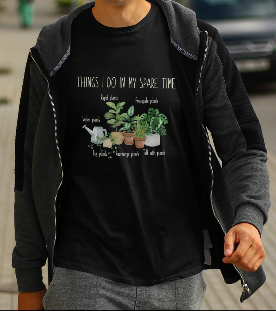 Things I Do In My Spare Time Repot Propagate Water Buy Rearrange Talk Plants T-Shirt