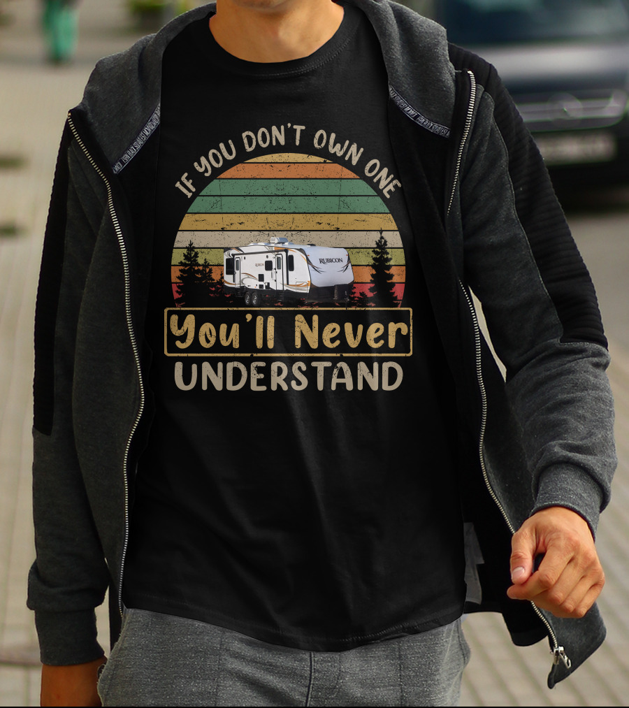 If You Don't Own One You'll Never Understand Rubicon Dutchmen Camping Enthusiast T-Shirt