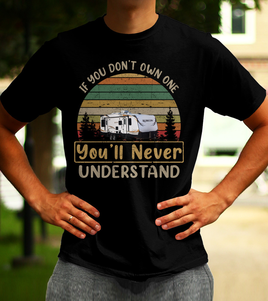 If You Don't Own One You'll Never Understand Rubicon Dutchmen Camping Enthusiast T-Shirt