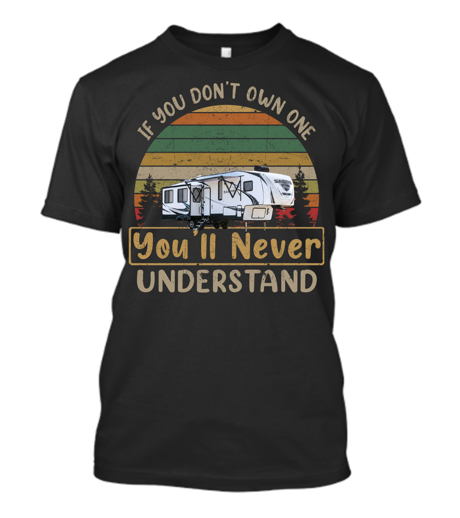 If You Don't Own One Forest River Sabre 36BHQ You'll Never Understand T-Shirt