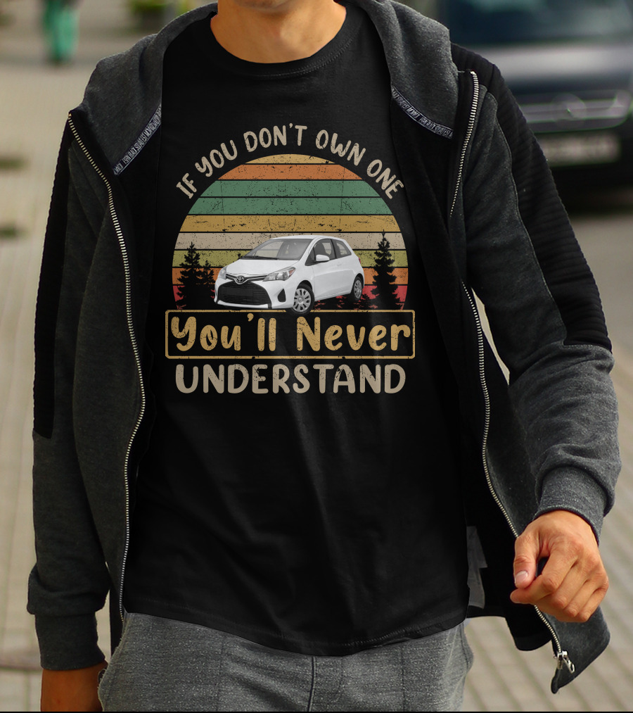 Toyota Yaris If You Don't Own One You'll Never Understand T-Shirt