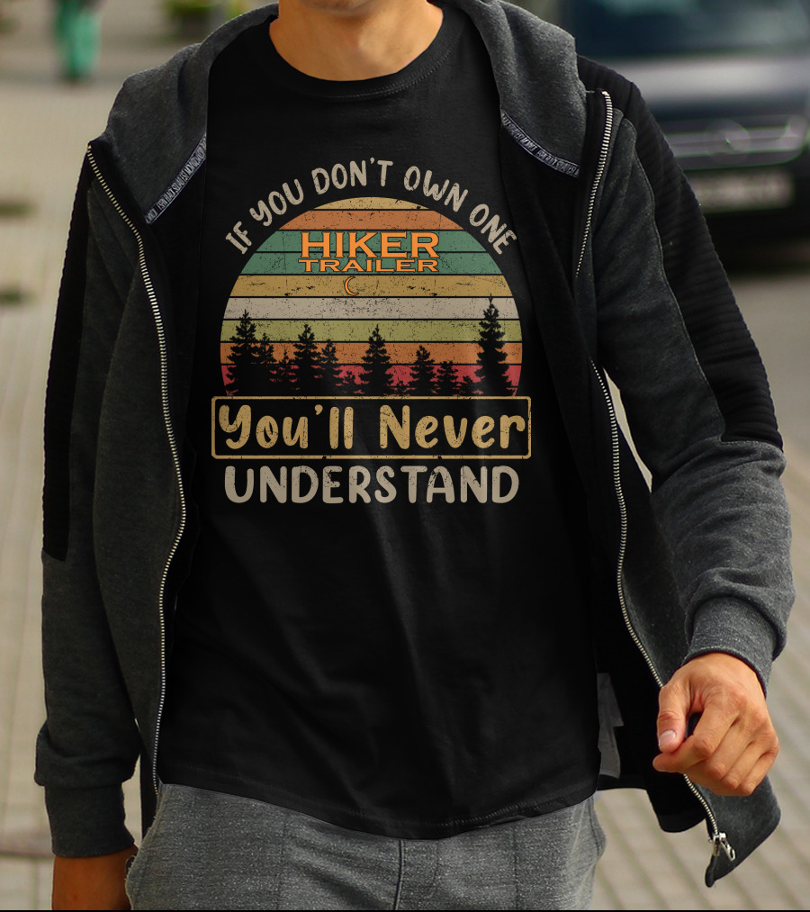 If You Don't Own One Hiker Trailer You'll Never Understand T-Shirt