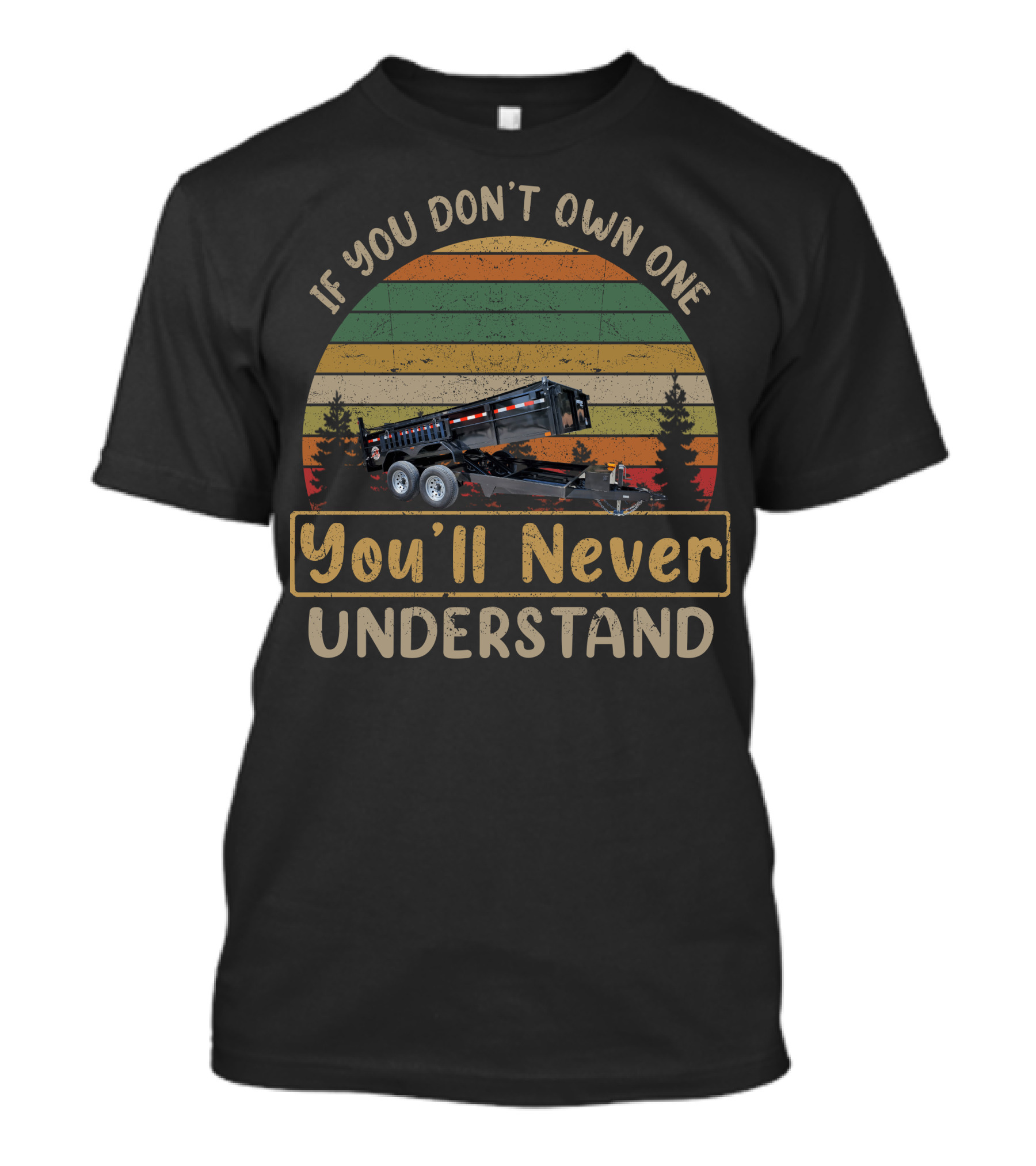 If You Don't Own One Dump Trailers You'll Never Understand T-Shirt