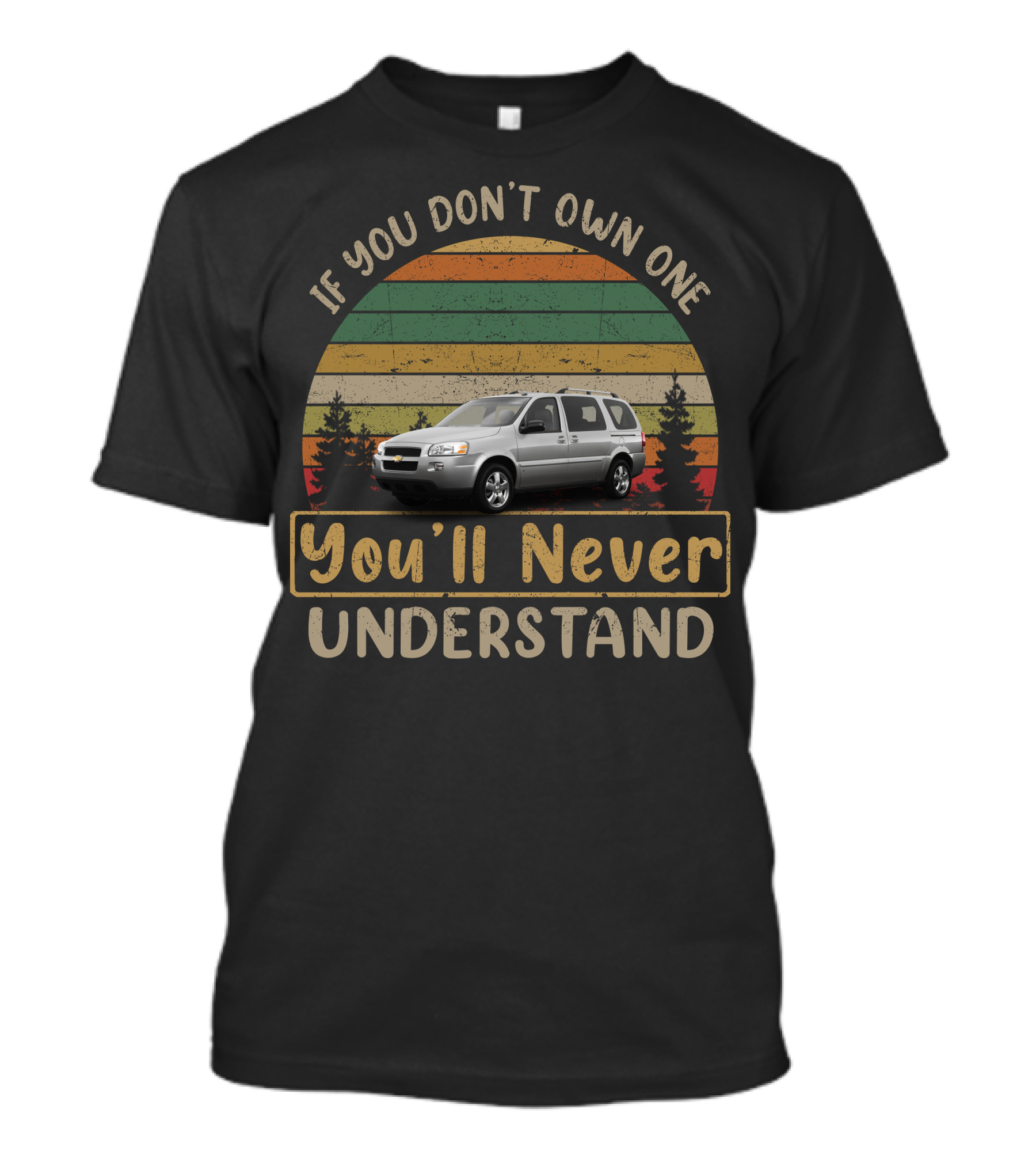 If You Don't Own One You'll Never Understand Chevy Uplander T-Shirt