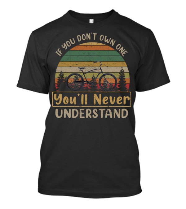 If You Don't Own One You'll Never Understand Custom Electra Bicycles T-Shirt
