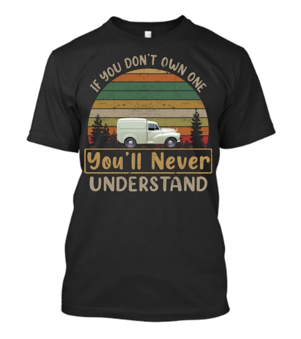 If You Don't Own One Minor LCV Van You'll Never Understand T-Shirt