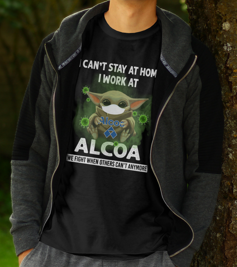 I Can't Stay At Home I Work At Alcoa We Fight When Others Can't Anymore T-Shirt