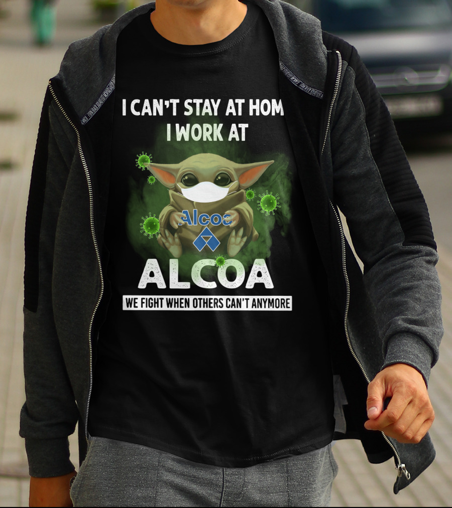 I Can't Stay At Home I Work At Alcoa We Fight When Others Can't Anymore T-Shirt