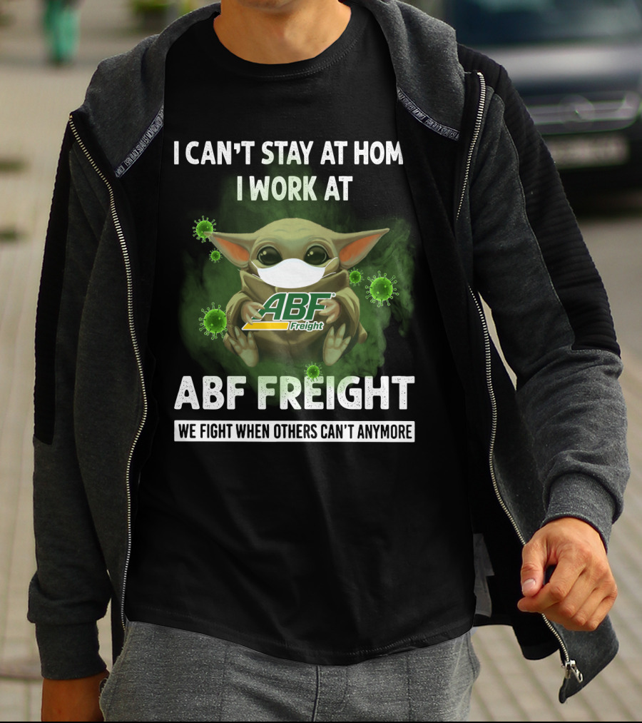 I Can't Stay At Home I Work At Abf Freight We Fight When Others Can't Anymore T-Shirt