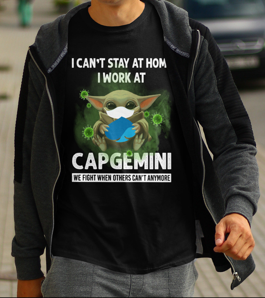 I CAN'T STAY AT HOME I WORK AT CAPGEMINI WE FIGHT WHEN OTHERS CAN'T ANYMORE T-Shirt