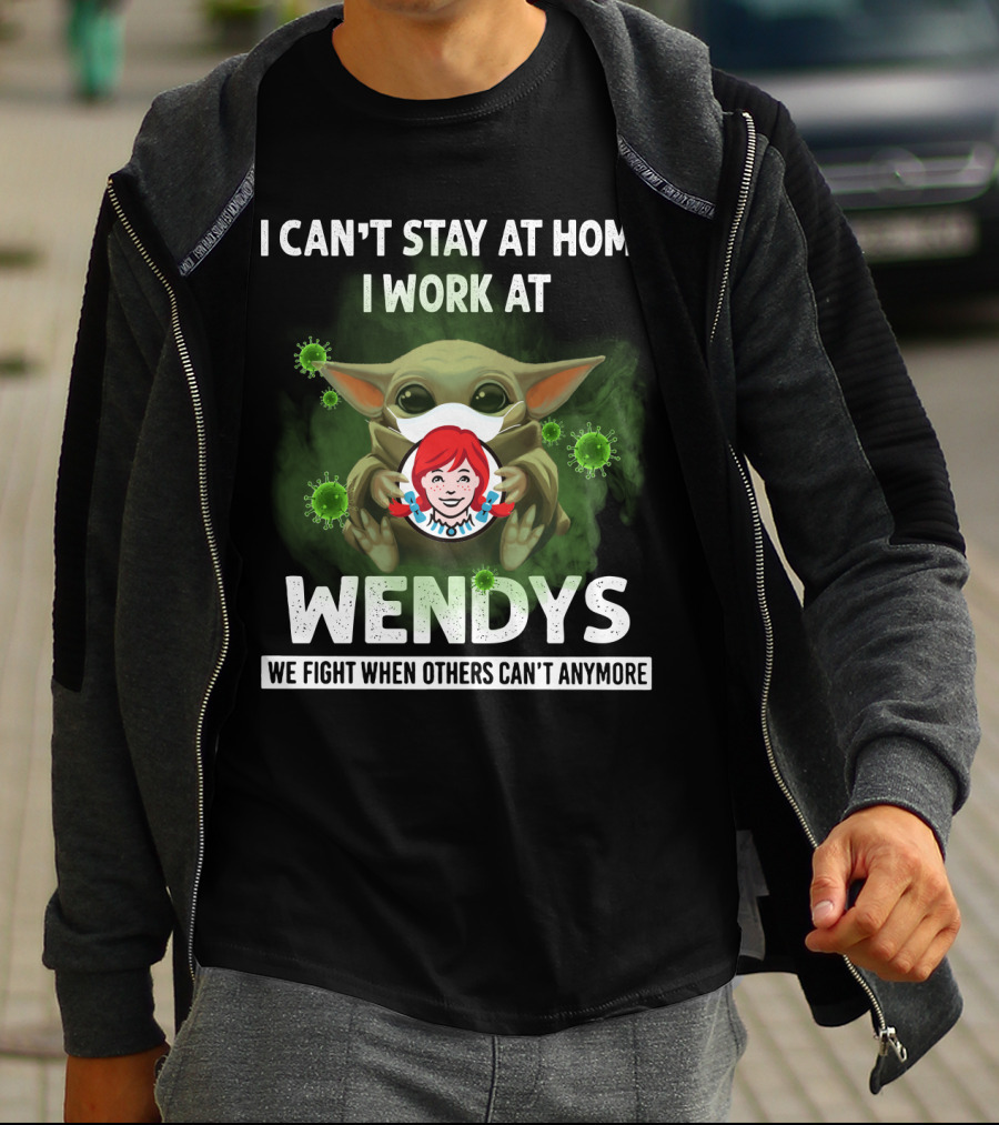 I Can't Stay At Home I Work At Wendys We Fight When Others Can't Anymore T-Shirt