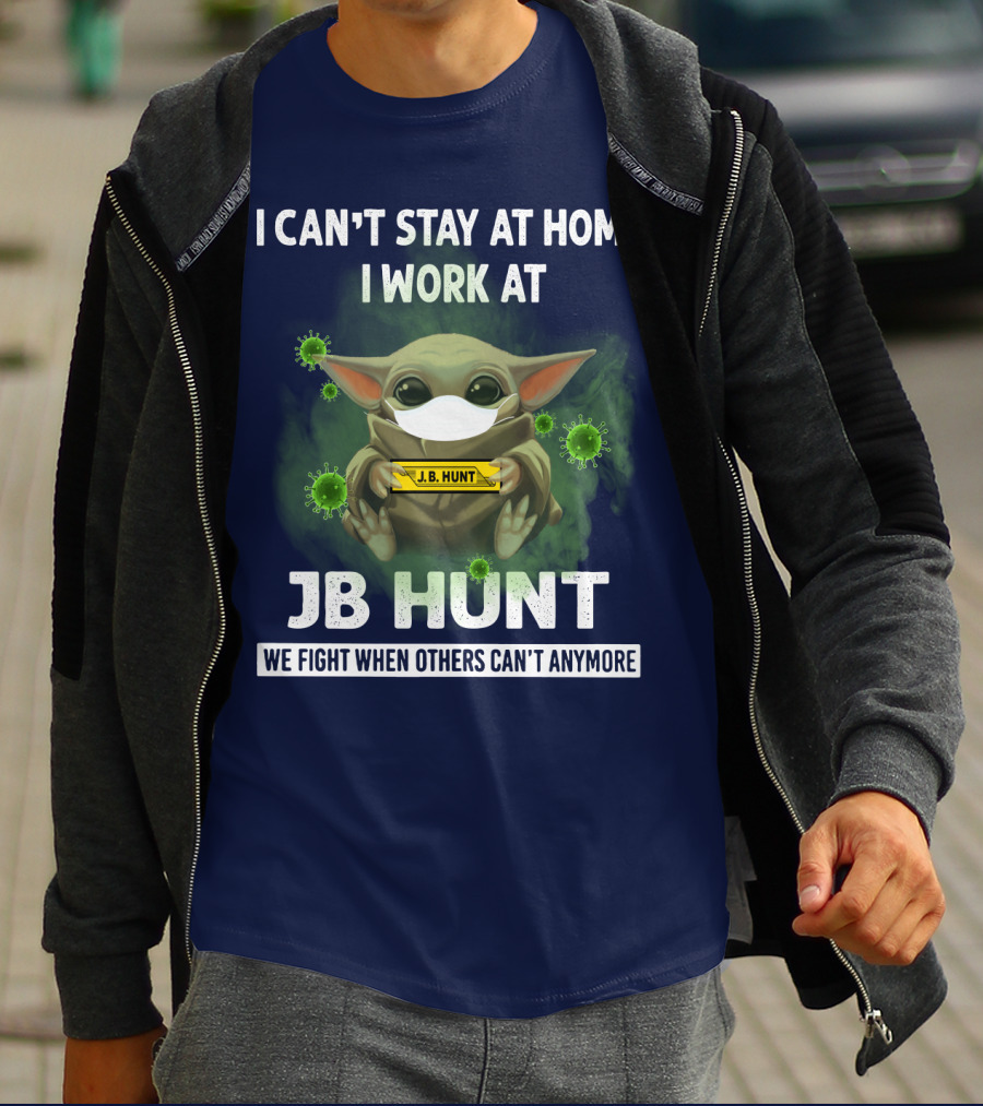 I CAN'T STAY AT HOME I WORK AT JB HUNT WE FIGHT WHEN OTHERS CAN'T ANYMORE T-Shirt