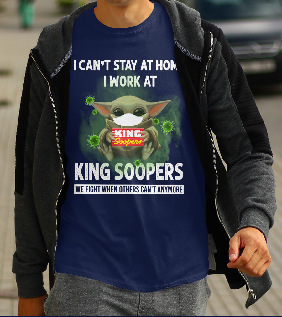 I CAN'T STAY AT HOME I WORK AT KING SOOPERS WE FIGHT WHEN OTHERS CAN'T ANYMORE T-Shirt