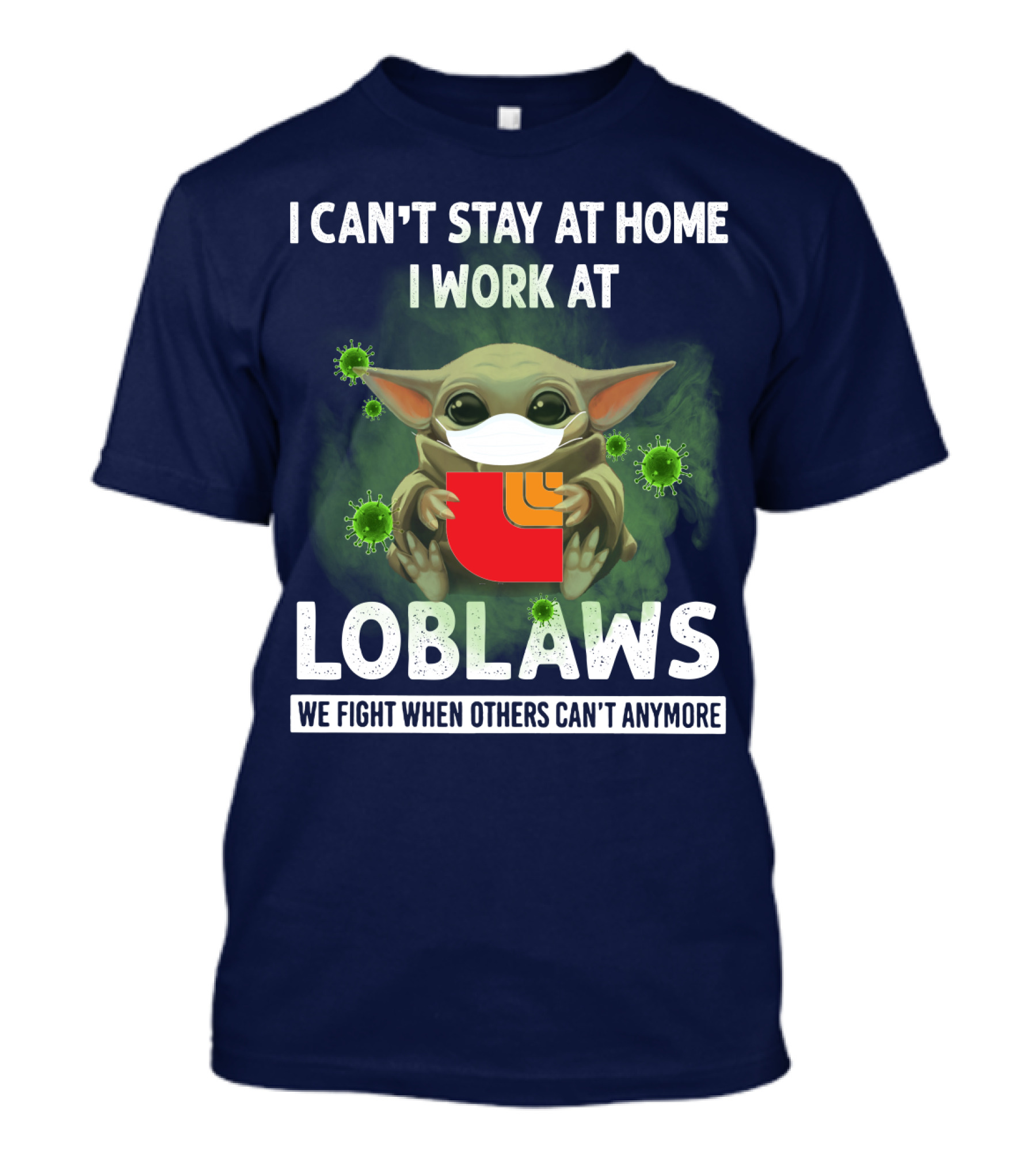 I CAN'T STAY AT HOME I WORK AT LOBLAWS WE FIGHT WHEN OTHERS CAN'T ANYMORE T-Shirt