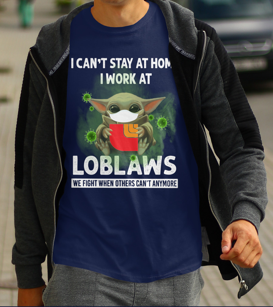I CAN'T STAY AT HOME I WORK AT LOBLAWS WE FIGHT WHEN OTHERS CAN'T ANYMORE T-Shirt