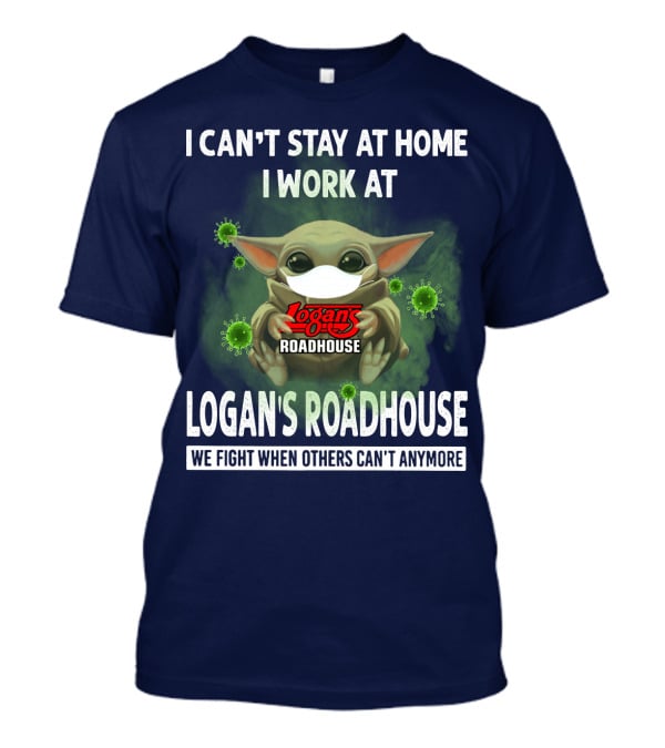 I CAN'T STAY AT HOME I WORK AT LOGAN'S ROADHOUSE WE FIGHT WHEN OTHERS CAN'T ANYMORE T-Shirt