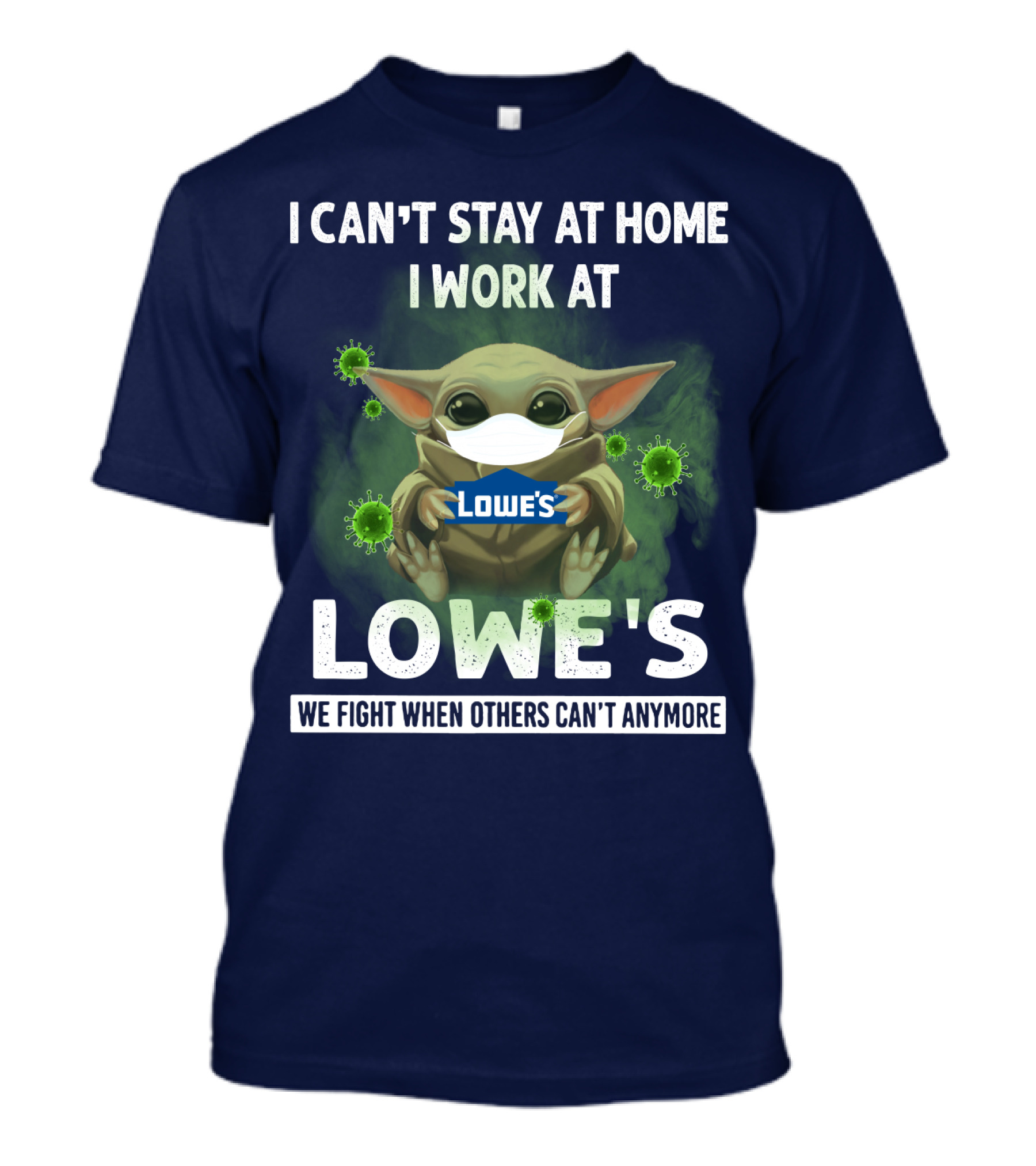 I CAN'T STAY AT HOME I WORK AT LOWE'S WE FIGHT WHEN OTHERS CAN'T ANYMORE T-Shirt