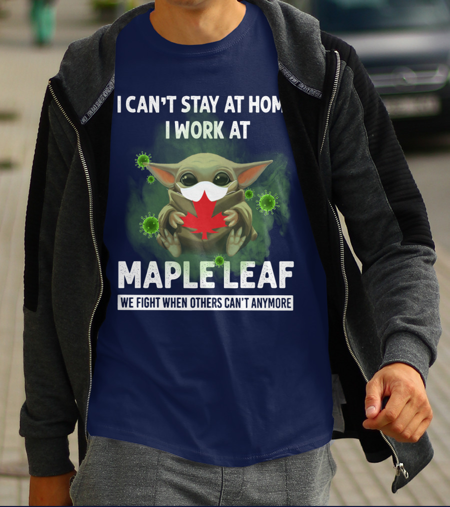 I CAN'T STAY AT HOME I WORK AT MAPLE LEAF WE FIGHT WHEN OTHERS CAN'T ANYMORE T-Shirt