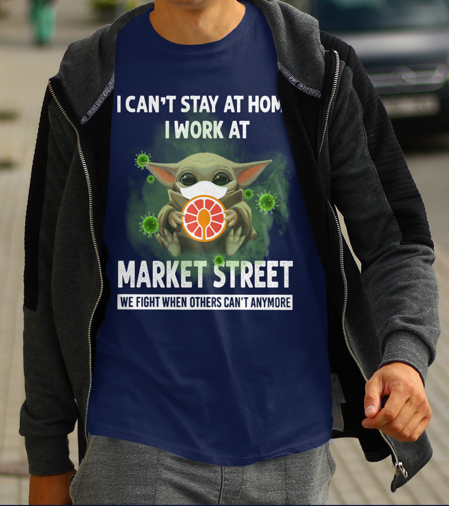 I CAN'T STAY AT HOME I WORK AT MARKET STREET WE FIGHT WHEN OTHERS CAN'T ANYMORE T-Shirt