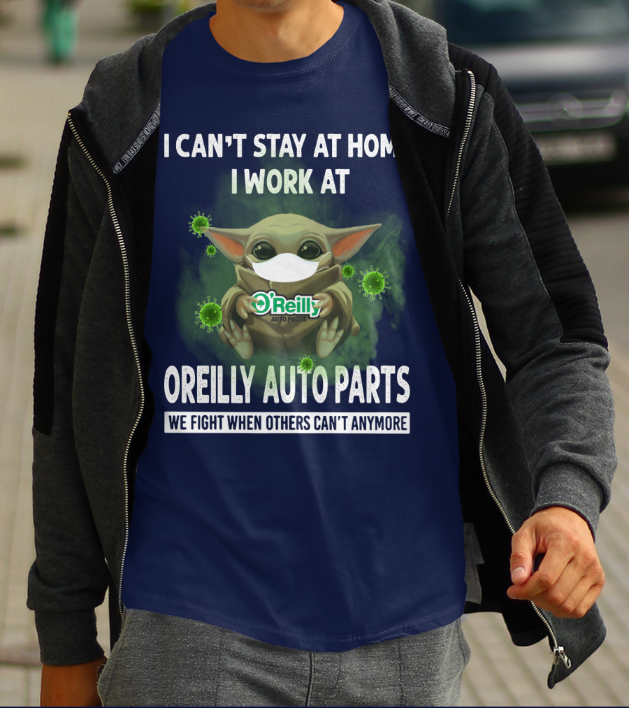 I Can't Stay At Home I Work At O'Reilly Auto Parts We Fight When Others Can't Anymore T-Shirt