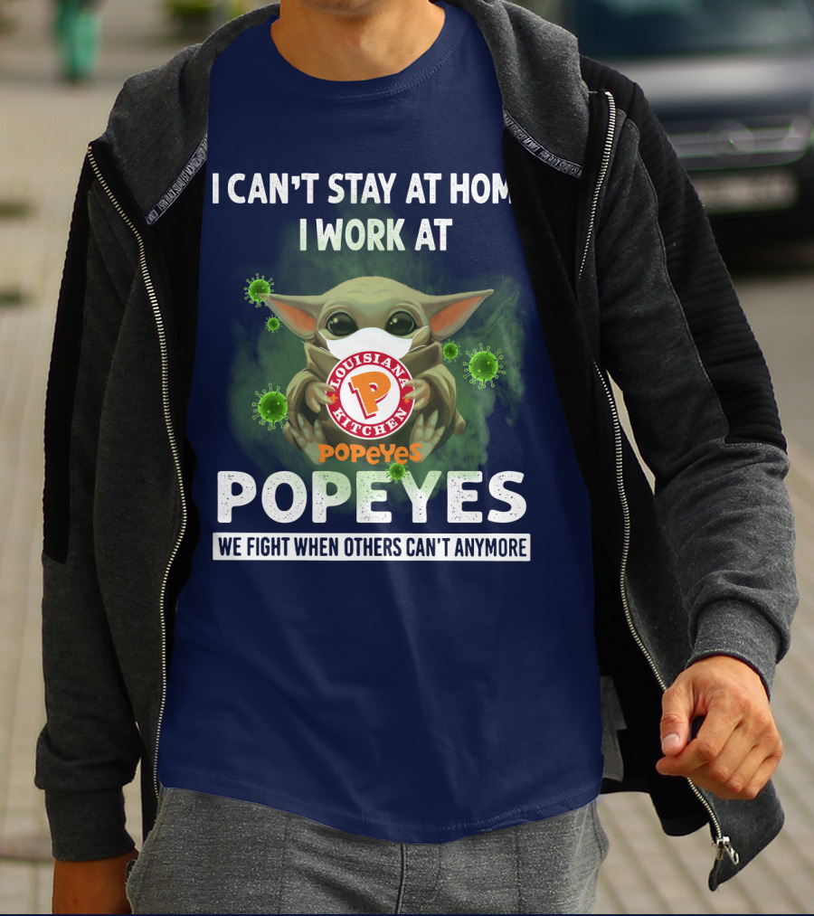 I CAN'T STAY AT HOME I WORK AT LOUISIANA KITCHEN POPEYES WE FIGHT WHEN OTHERS CAN'T ANYMORE T-Shirt