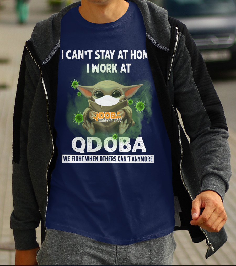 I CAN'T STAY AT HOME I WORK AT QDOBA WE FIGHT WHEN OTHERS CAN'T ANYMORE QDOBA MEXICAN EATS T-Shirt