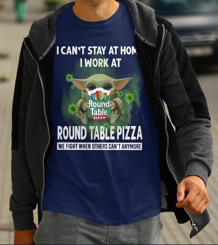 I CAN'T STAY AT HOME I WORK AT ROUND TABLE PIZZA WE FIGHT WHEN OTHERS CAN'T ANYMORE T-Shirt