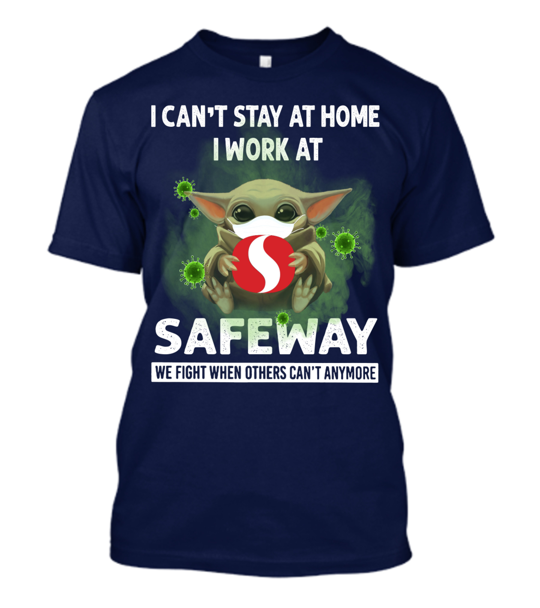 I Can't Stay At Home I Work At Safeway We Fight When Others Can't Anymore T-Shirt