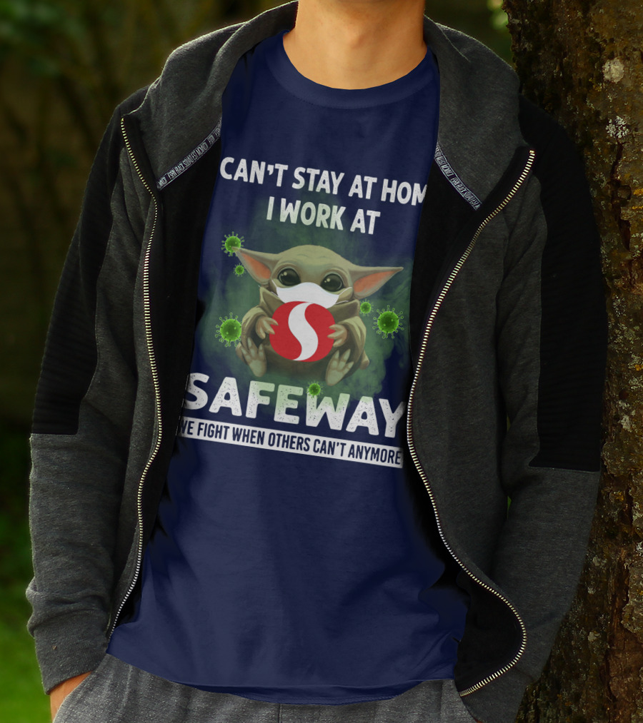 I Can't Stay At Home I Work At Safeway We Fight When Others Can't Anymore T-Shirt