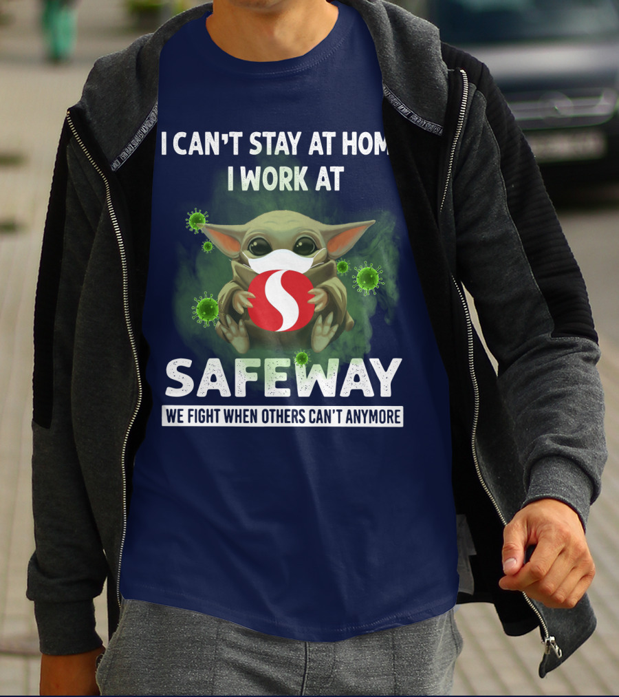 I Can't Stay At Home I Work At Safeway We Fight When Others Can't Anymore T-Shirt