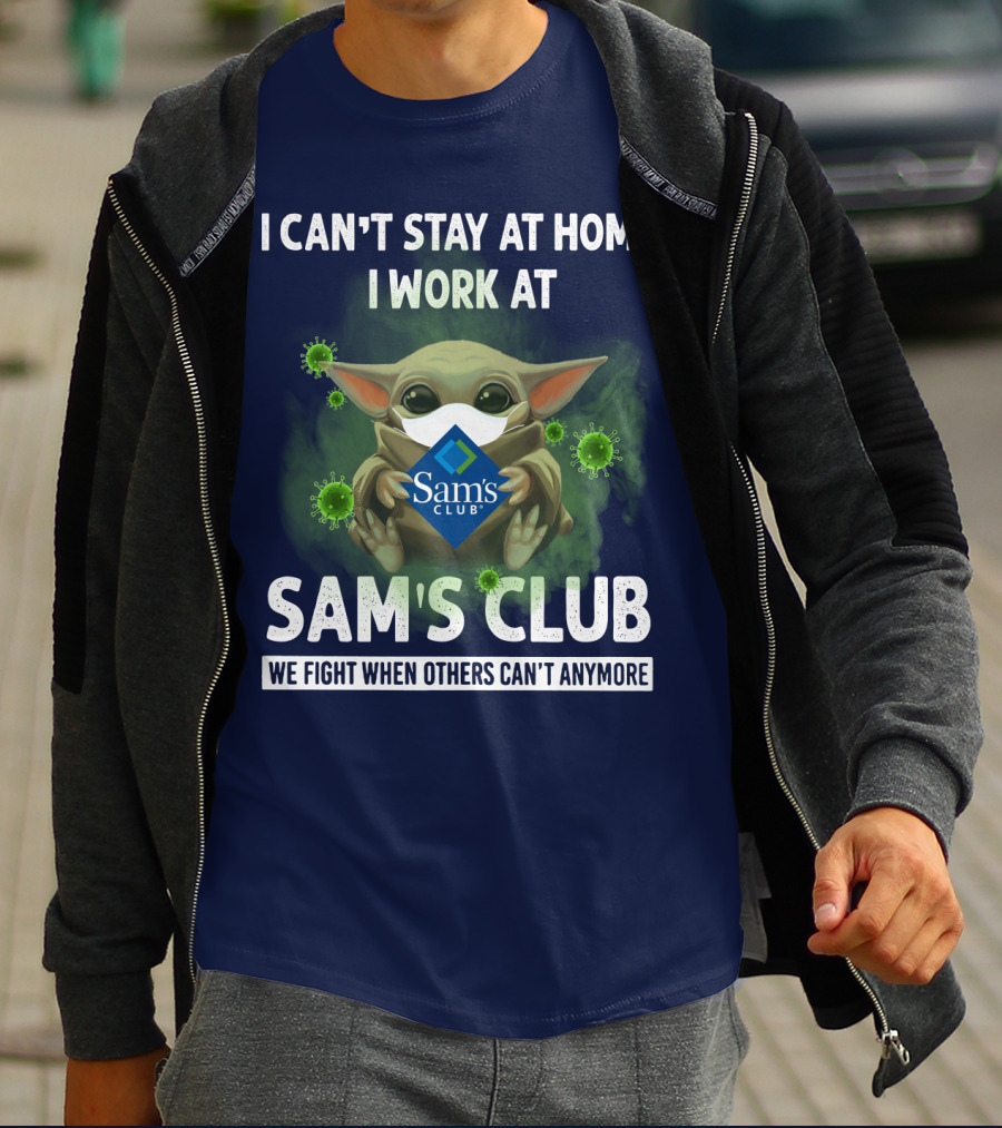 I CAN'T STAY AT HOME I WORK AT SAM'S CLUB WE FIGHT WHEN OTHERS CAN'T ANYMORE T-Shirt