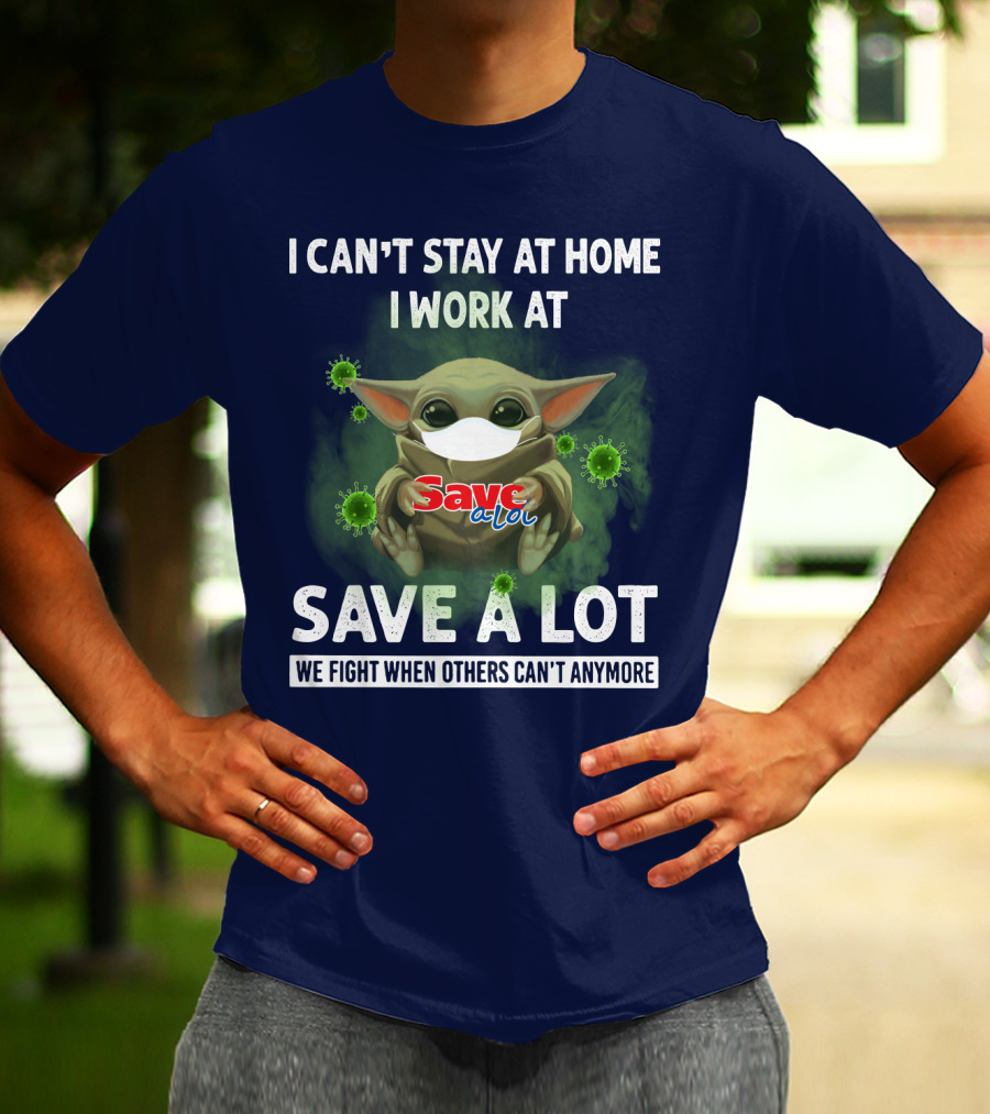 I CAN'T STAY AT HOME I WORK AT SAVE A LOT WE FIGHT WHEN OTHERS CAN'T ANYMORE T-Shirt