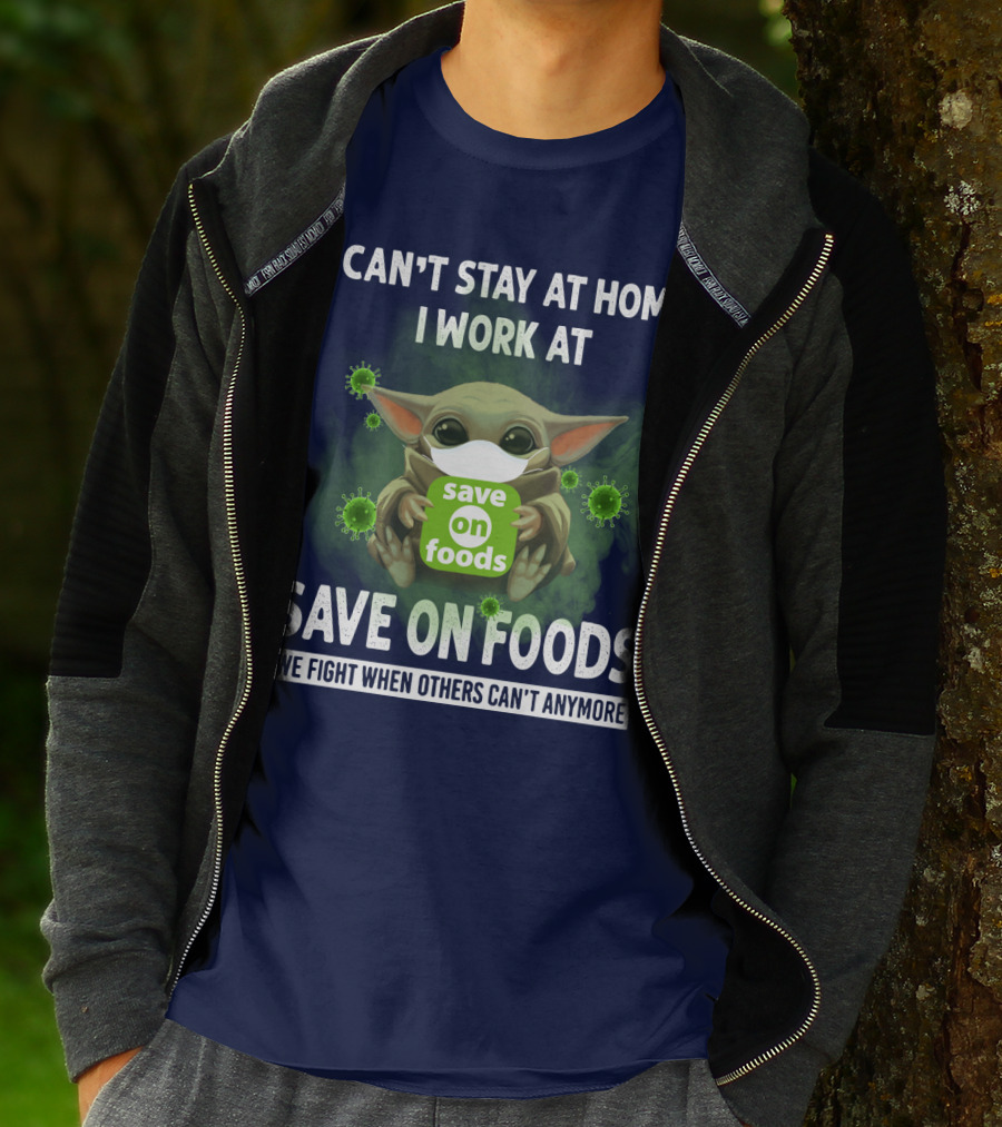 I CAN'T STAY AT HOME I WORK AT SAVE ON FOODS WE FIGHT WHEN OTHERS CAN'T ANYMORE T-Shirt