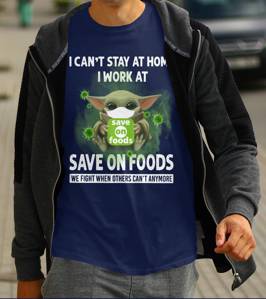 I CAN'T STAY AT HOME I WORK AT SAVE ON FOODS WE FIGHT WHEN OTHERS CAN'T ANYMORE T-Shirt