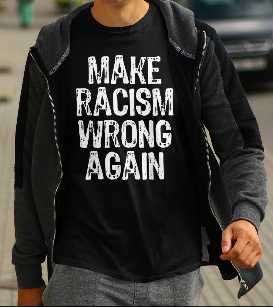 Make Racism Wrong Again Statement For Social Justice Awareness T-Shirt