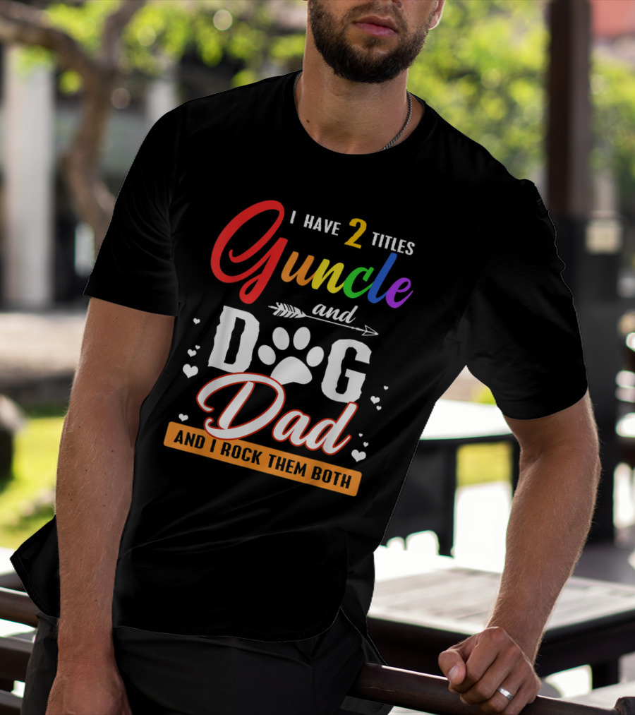 I Have Two Titles Guncle And Dog Dad And I Rock Them Both T-Shirt