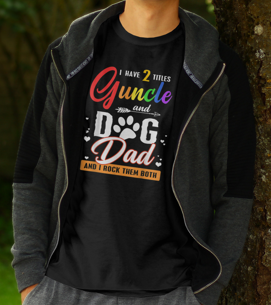 I Have Two Titles Guncle And Dog Dad And I Rock Them Both T-Shirt