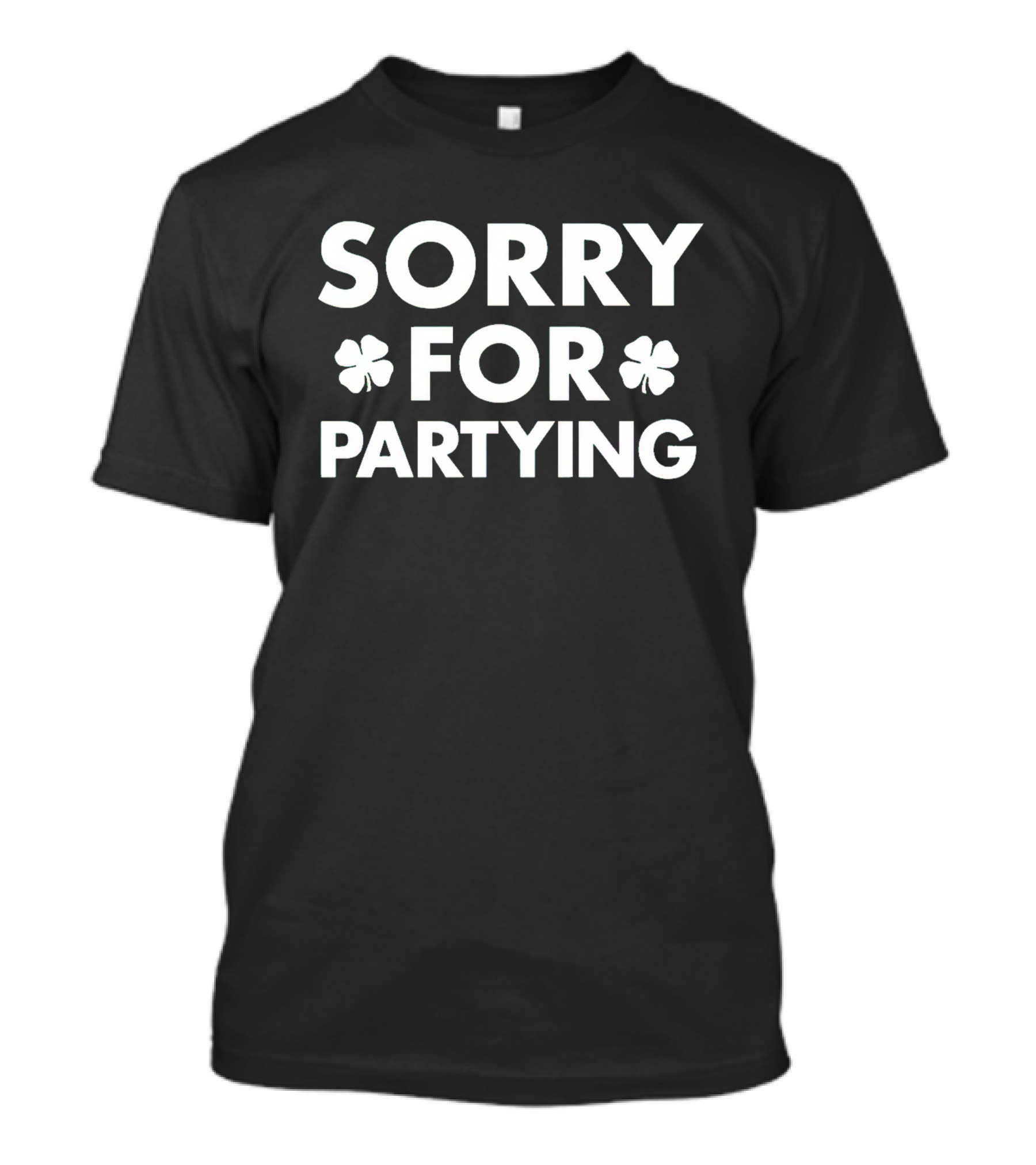 SORRY FOR PARTYING Shamrock Humor Party T-Shirt