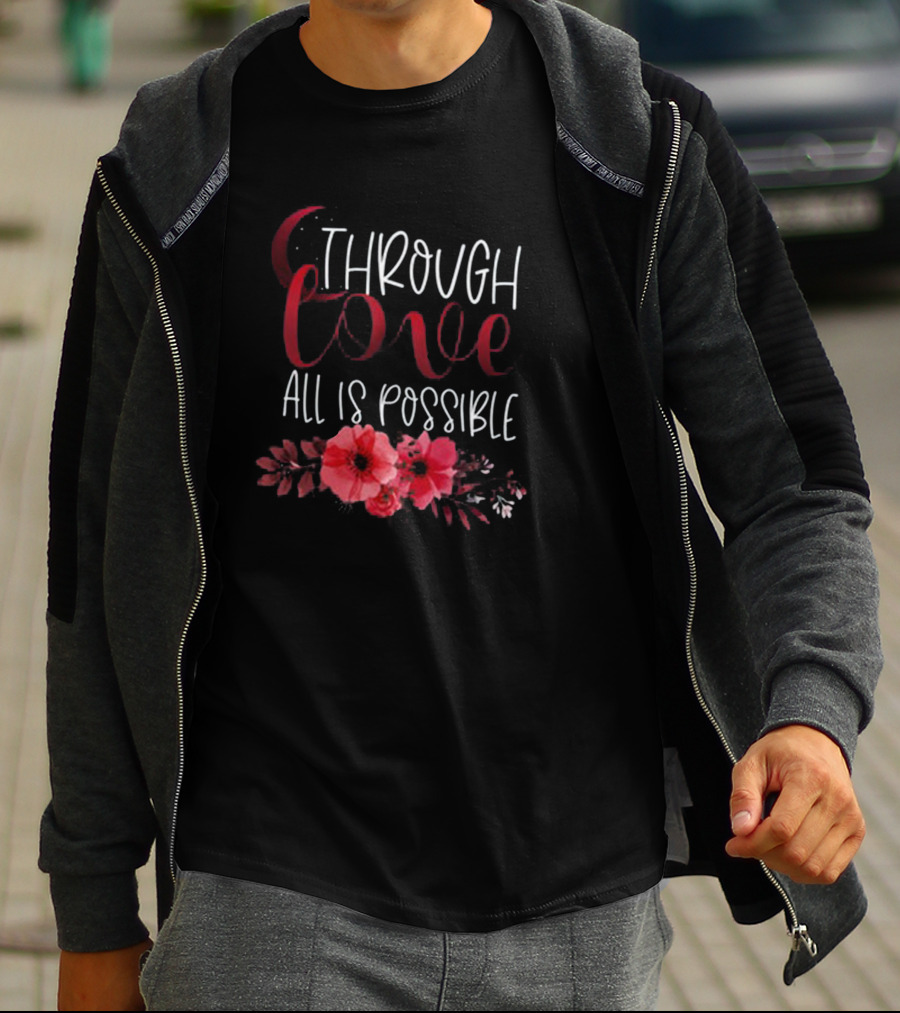 Through Love All Is Possible Crescent City Poppies And Crescent Moon T-Shirt