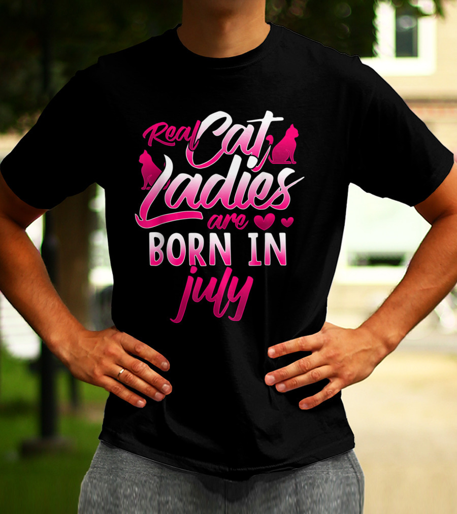 Real Cat Ladies Are Born In July Cute Cat Lover Birthday T-Shirt