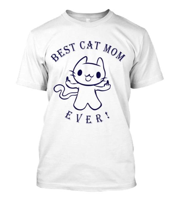 Best Cat Mom Ever Rude Cat Lovers Funny Cat Memes T-Shirt
