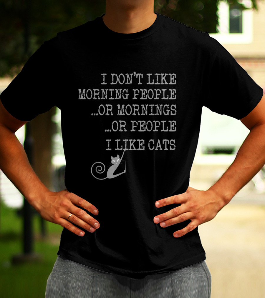 I Don't Like Morning People Or Mornings Or People I Like Cats T-Shirt