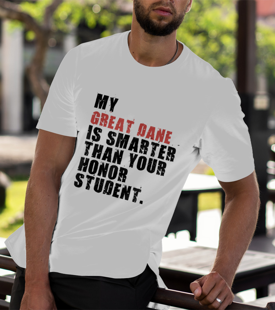 My Great Dane Is Smarter Than Your Honor Student T-Shirt