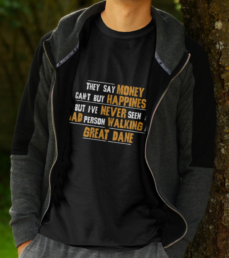 They Say Money Can't Buy Happiness But I've Never Seen A Sad Person Walking A Great Dane T-Shirt