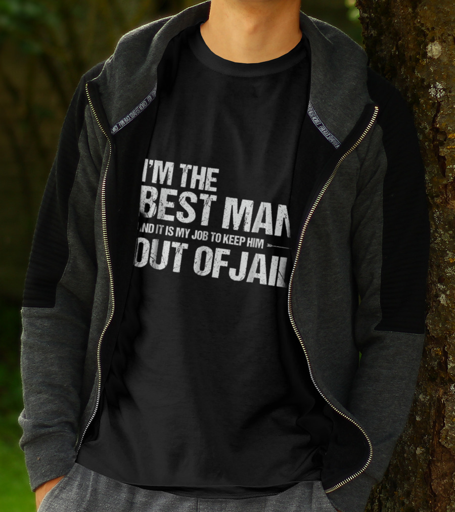 I'm The Best Man And It Is My Job To Keep Him Out Of Jail T-Shirt