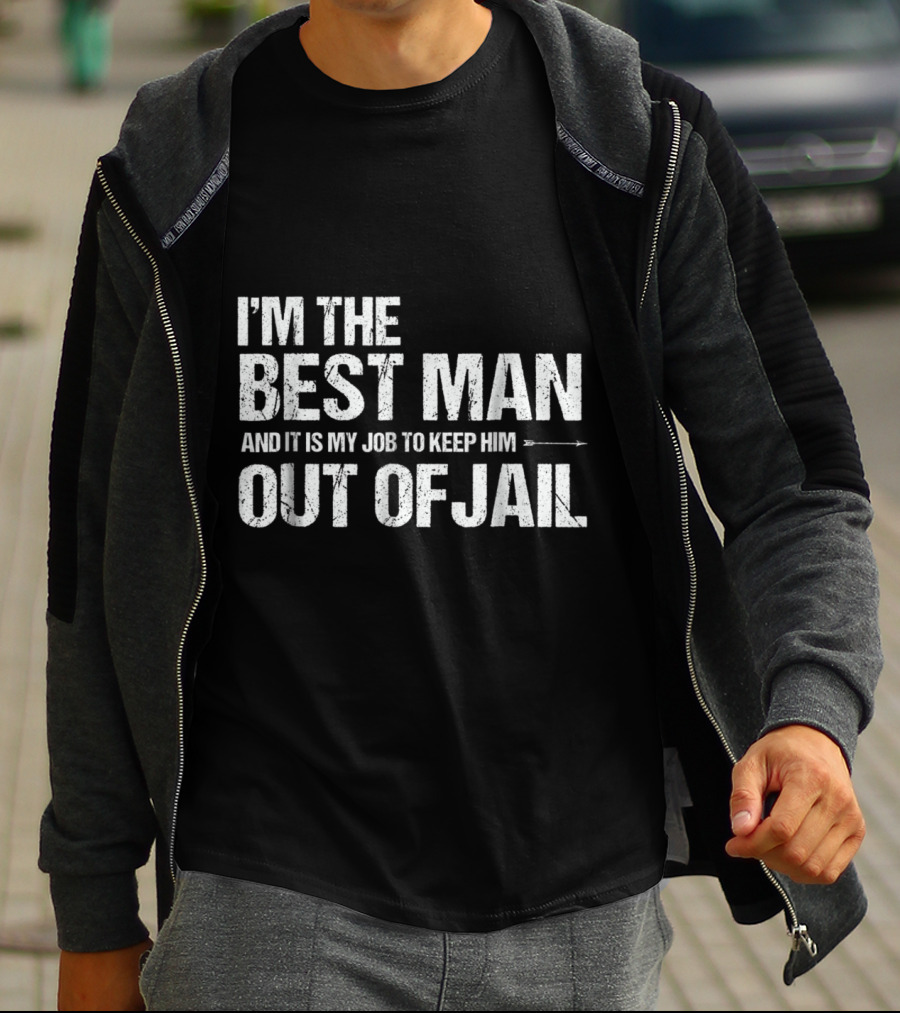 I'm The Best Man And It Is My Job To Keep Him Out Of Jail T-Shirt