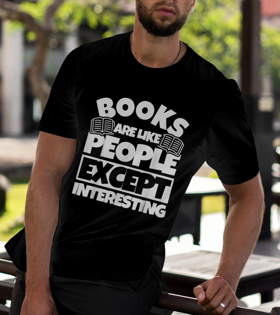 Books Are Like People Except Interesting T-Shirt