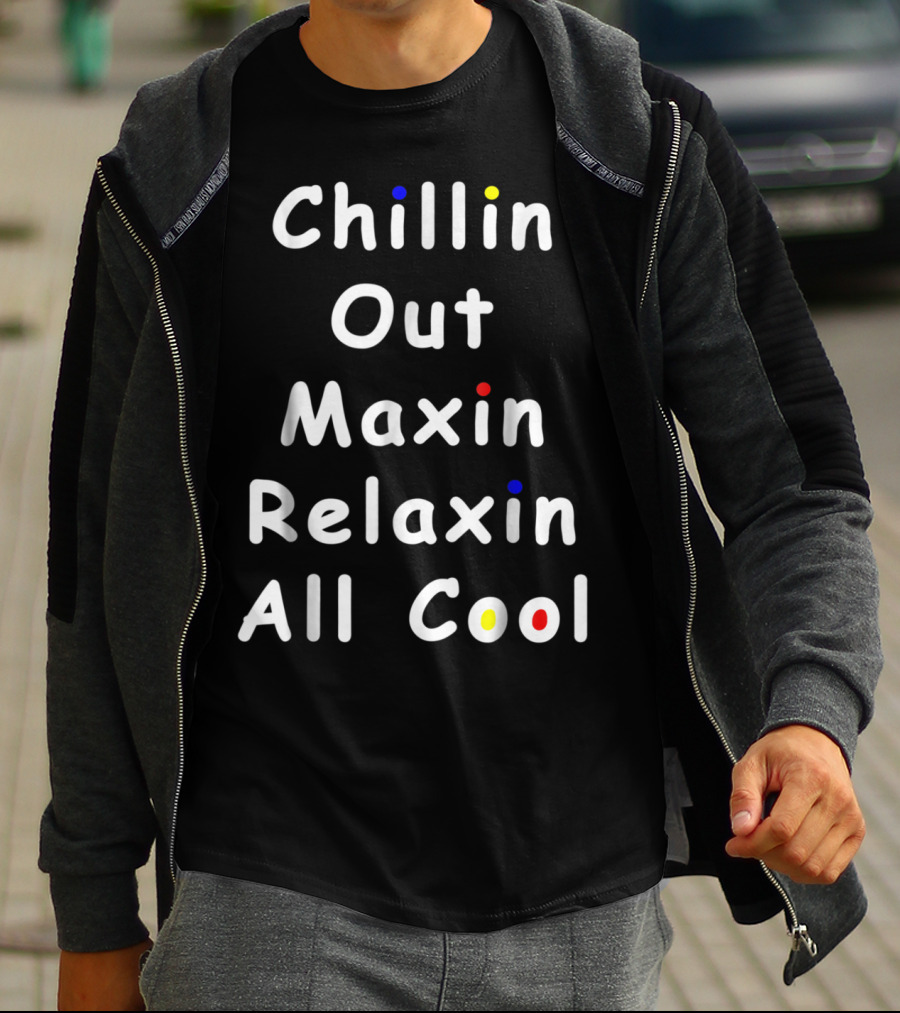 Chillin Out Maxin Relaxin All Cool Funny 90s Friends T-Shirt